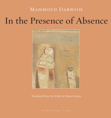 Mahmoud Darwish - In the Presence of Absence, Häftad