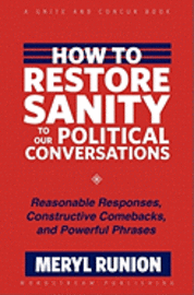 bokomslag How to Restore Sanity to Our Political Conversations: Reasonable Responses, Constructive Comebacks, and Powerful Phrases