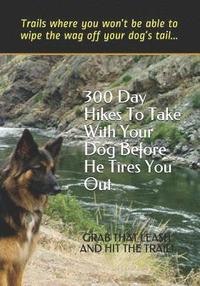 bokomslag 300 Day Hikes To Take With Your Dog Before He Tires You Out