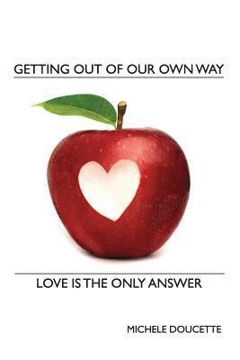 Michele Doucette - Getting Out of Our Own Way: Love Is the Only Answer, Häftad