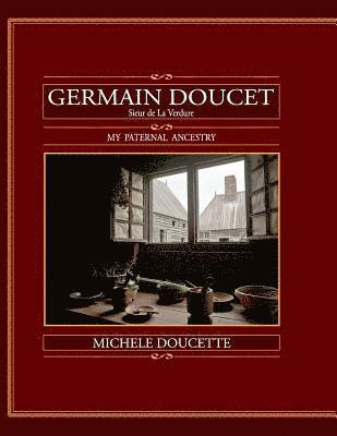 Michele Doucette - Germain Doucet (Sieur de LaVerdure): My Paternal Ancestry, Häftad