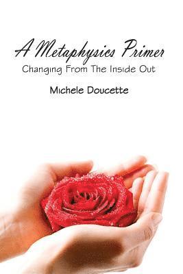 Michele Doucette - A Metaphysics Primer: Changing From the Inside Out, Häftad