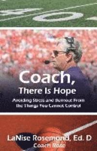 bokomslag Coach, There Is Hope!: Avoiding Stress and Burnout From the Things You Cannot Control