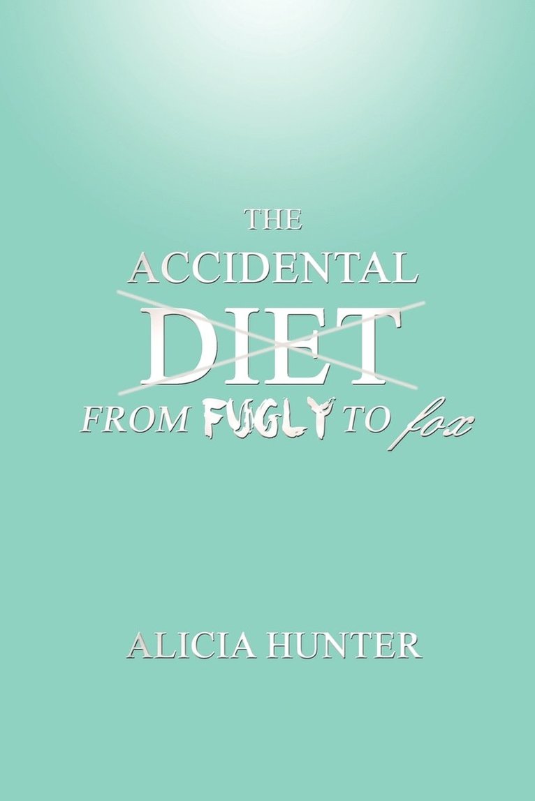 The Accidental Diet From Fugly to Fox 1