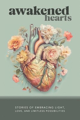 bokomslag Awakened Hearts: Stories of Embracing Light, Love, and Limitless Possibilities