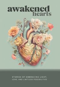 bokomslag Awakened Hearts: Stories of Embracing Light, Love, and Limitless Possibilities