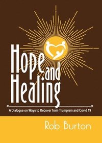 bokomslag Hope and Healing: A Dialogue on Ways to Recover from Trumpism and Covid-19