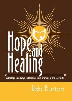 Hope and Healing: A Dialogue on Ways to Recover from Trumpism and Covid-19 1
