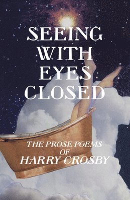 Harry Crosby, Gian Lombardo - Seeing With Eyes Closed: The Prose Poems of Harry Crosby, Häftad