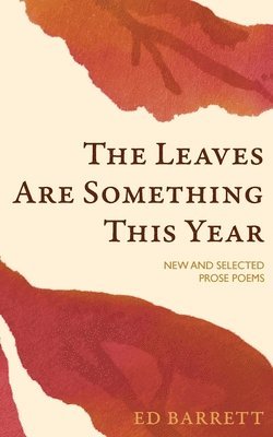 bokomslag The Leaves Are Something This Year: New and Selected Prose Poems 1994-2022