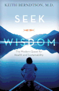 bokomslag Seek Wisdom: The Modern Quest for Health and Sustainability