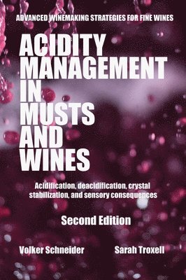 Volker Schneider, Sarah Troxell - Acidity Management in Musts and Wines, Second Edition: Acidification, deacidification, crystal stabilization, and sensory consequences, Inbunden