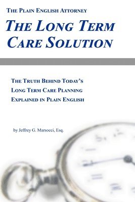 The Long Term Care Solution: The Truth Behind Today's Long Term Care Planning Explained in Plain English 1