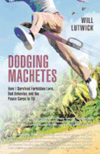 Dodging Machetes: How I Survived Forbidden Love, Bad Behavior, and the Peace Corps in Fiji 1