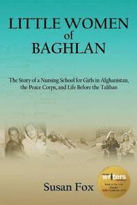 bokomslag Little Women of Baghlan: The Story of a Nursing School for Girls in Afghanistan, the Peace Corps, and Life Before the Taliban