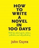 bokomslag How to Write A Novel in 100 Days: With tips about agents, editors, publishers and self-publishing