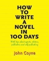 John Coyne - How to Write A Novel in 100 Days: With tips about agents, editors, publishers and self-publishing, Häftad