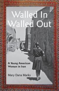 bokomslag Walled In, Walled Out: A Young American Woman in Iran