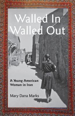 bokomslag Walled In, Walled Out: A Young American Woman in Iran