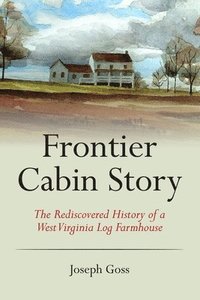 bokomslag Frontier Cabin Story: The Rediscovered History of a West Virginia Log Farmhouse