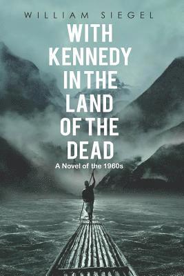 William Siegel - With Kennedy in the Land of the Dead: A Novel of the 1960s, Häftad