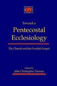 bokomslag Toward a Pentecostal Ecclesiology: The Church and the Fivefold Gospel