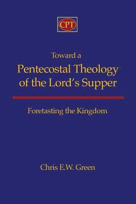 bokomslag Toward a Pentecostal Theology of the Lord's Supper: Foretasting the Kingdom