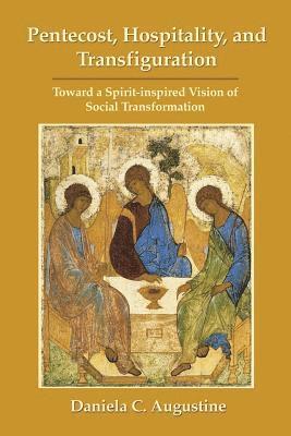 Daniela C. Augustine - Pentecost, Hospitality, and Transfiguration: Toward a Spirit-inspired Vision of Social Transformation, Häftad