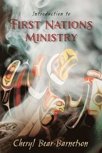 bokomslag Introduction to First Nations Ministry: Centre for Pentecostal Theology Native North American Contextual Movement Series