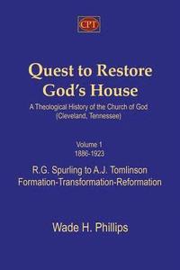 bokomslag Quest to Restore God's House - A Theological History of the Church of God (Cleveland, Tennessee): Volume I, 1886-1923, R.G. Spurling to A.J. Tomlinson