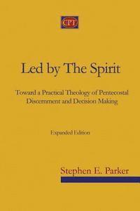 Stephen E. Parker - Led by the Spirit: Toward a Practical Theology of Pentecostal Discernment and Decision Making, Häftad