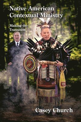 Casey Church, Ray Martell, Sue Martell - Native American Contextual Ministry: Making the Transition, Häftad