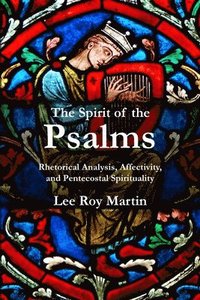 bokomslag The Spirit of the Psalms: Rhetorical Analysis, Affectivity, and Pentecostal Spirituality