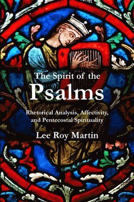 The Spirit of the Psalms: Rhetorical Analysis, Affectivity, and Pentecostal Spirituality 1