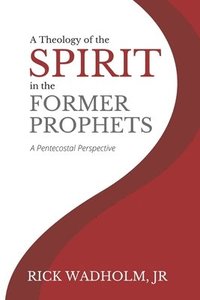 bokomslag A Theology of the Spirit in the Former Prophets: A Pentecostal Perspective