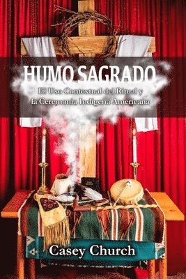 Casey Church - Humo Sagrado: El Uso Contextual del Ritual y la Ceremonia Indígena Americana, Häftad