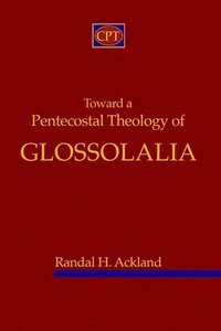 bokomslag Toward A Pentecostal Theology of Glossolalia