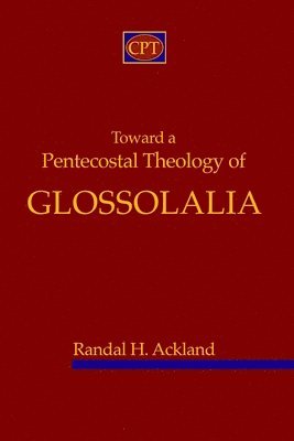 bokomslag Toward A Pentecostal Theology of Glossolalia