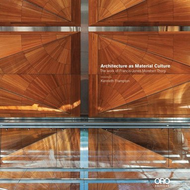 Kenneth Frampton, Richard Francis-Jones - Architecture as Material Culture: The Work of Francis-Jones Morehen Thorp with Kenneth Frampton, Inbunden