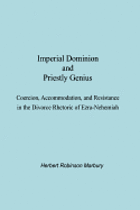 bokomslag Imperial Dominion and Priestly Genius: Coercion, Accommodation, and Resistance in the Divorce Rhetoric of Ezra-Nehemiah