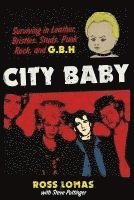 Ross Lomas - City Baby: Surviving in Leather, Bristles, Studs, Punk Rock, and G.B.H, Häftad