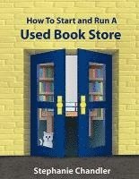bokomslag How to Start and Run a Used Bookstore: A Bookstore Owner's Essential Toolkit with Real-World Insights, Strategies, Forms, and Procedures