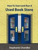How to Start and Run a Used Bookstore: A Bookstore Owner's Essential Toolkit with Real-World Insights, Strategies, Forms, and Procedures
