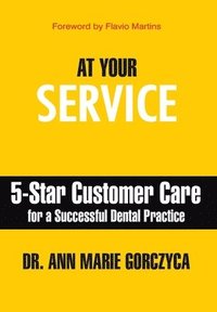 bokomslag At Your Service: 5-Star Customer Care for a Successful Dental Practice