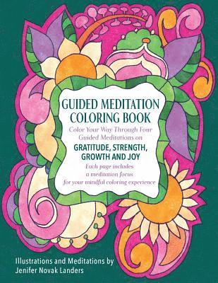 Jenifer Novak Landers - Guided Meditation Coloring Book: Color Your Way Through Four Meditations on Gratitude, Strength, Growth and Joy, Häftad