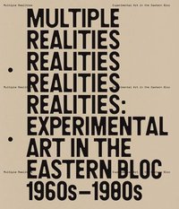 bokomslag Multiple Realities: Experimental Art in the Eastern Bloc, 1960s-1980s