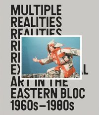 bokomslag Multiple Realities: Experimental Art in the Eastern Bloc 1960s1980s