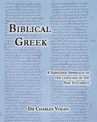 Charles Vogan - Biblical Greek: A Simplified Approach to the Language of the New Testament, Häftad