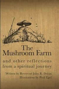 bokomslag The Mushroom Farm: and Other Reflections from a Spiritual Journey