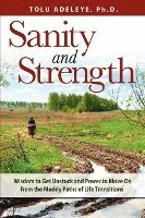 bokomslag Sanity and Strength: Wisdom to Get Unstuck and Power to Move on from the Muddy Paths of Life Transitions